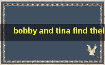 bobby and tina find their cousin